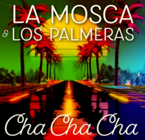 La Mosca and Los Palmeras give another life to “Cha Cha Cha”